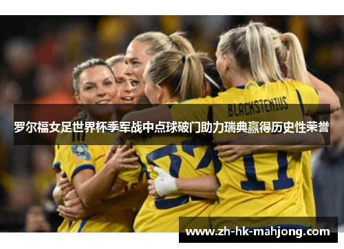 罗尔福女足世界杯季军战中点球破门助力瑞典赢得历史性荣誉
